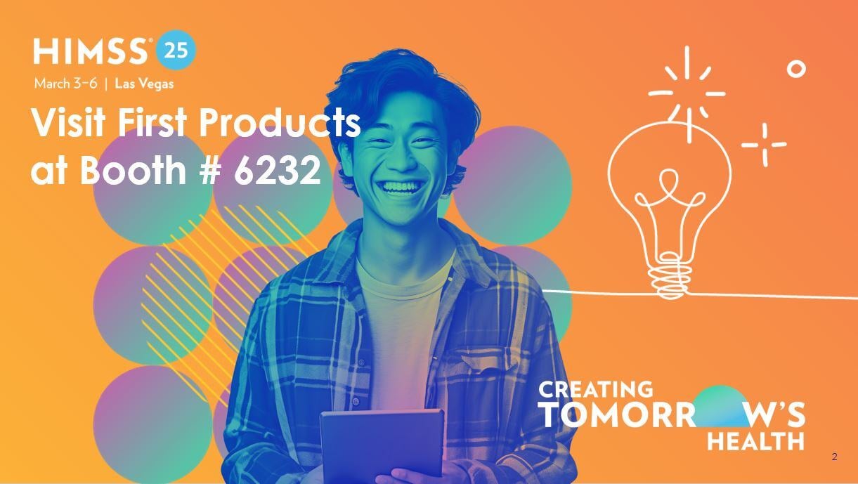 HIMSS25 in Las Vegas, March 3-6, 2025 - Creating Tomorrow's Health - Visit First Products at Booth # 6232